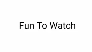 Fun To Watch