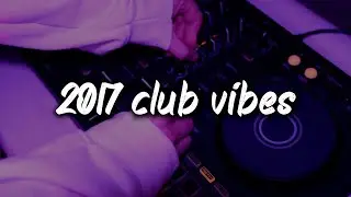 2017 club vibes ~party playlist