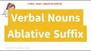 Turkish B1 Exercises 6 - Verbal Nouns + Ablative Suffix
