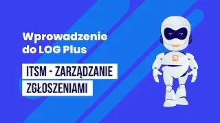 Wprowadzenie do LOG Plus - ITSM - Zarządzanie zgłoszeniami