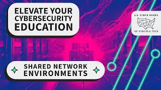 Elevate your Cybersecurity Education with Shared Network Environments