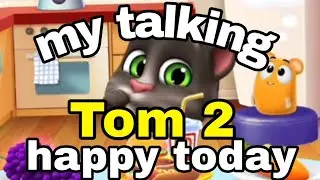 my talking Tom 2 happy today
