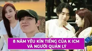 8 Năm Yêu Kín Tiếng Của K ICM Và Người Quản Lý
