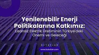 Lisanssız Elektrik Üretimi ve Yenilenebilir Enerjinin Gücü