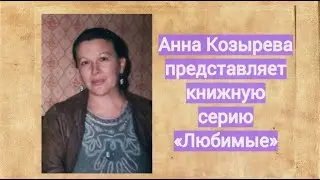 Анна Козырева о серии «Любимые»