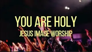 You Are Holy | Jesus Image Worship (Lyrics)