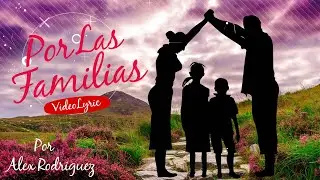 POR LAS FAMILIAS - VIDEOLYRIC  ALEX RODRIGUEZ
