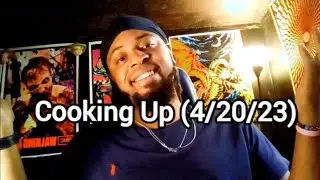 Cooking Up (4/20/23)