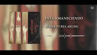 10 Elixer Ft Rex Akumu - Esta Amaneciendo