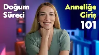 Doğum Süreci | Anneliğe Giriş 101