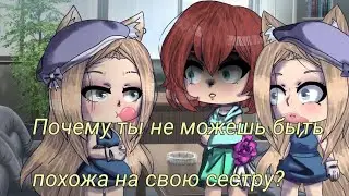 Gacha Life. meme |Почему ты не можешь быть похожа на свою сестру?|
