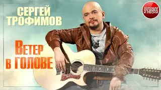 ВЕТЕР В ГОЛОВЕ ✪ ХОРОШАЯ МУЗЫКА И ПЕСНИ ✪ СЕРГЕЙ ТРОФИМОВ ✪