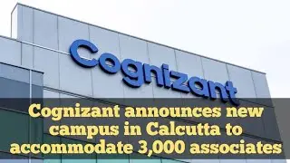 Cognizant announces new campus in Calcutta to accommodate 3,000 associates