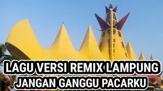 LAGU VERSI REMIX LAMPUNG || JANGAN GANGGU PACARKU