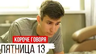 КОРОЧЕ ГОВОРЯ, ПЯТНИЦА 13