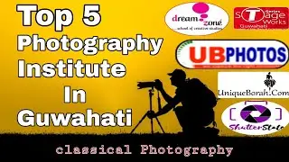Top 5 Photography Institute In Guwahati,Asssam... Best Photography course in Guwahati...
