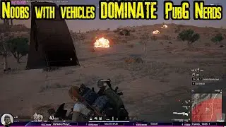 Noobs with vehicles DOMINATE PubG Nerds