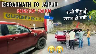 Kedarnath To Jaipur 700Km & 15hour Nonstop 🙆‍♂️ रास्ते मैं गाड़ी ख़राब हो गयी 😭