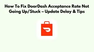How To Fix DoorDash Acceptance Rate Not Going Up/Stuck – Update Delay & Tips