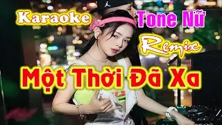 Karaoke Một Thời Đã Xa Remix Tone Nữ