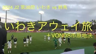 【2024 J2 第38節 いわき vs 群馬】ザスパサポーターの日常 ＋地決VONDS市原