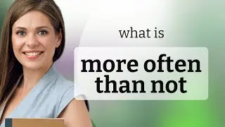More often than not | MORE OFTEN THAN NOT meaning