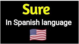 How To Say " Sure " In Spanish language . Spanish vocabulary practice .