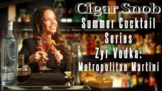 Cigar Snob Summer Cocktail Series ZYR Vodka Metropolitan Martini 🍸(2020)