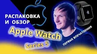 Распаковка Apple Watch 5 | Краткий обзор Apple Watch | Первые впечатления