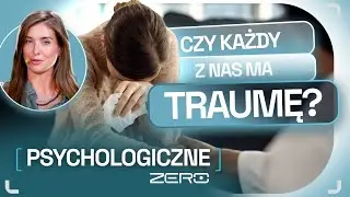 CZYM JEST TRAUMA I JAK SOBIE Z NIĄ RADZIĆ  | PSYCHOLOGICZNE ZERO #4