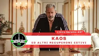 L'altra serialità #67 - KAOS e altri recuperoni estivi
