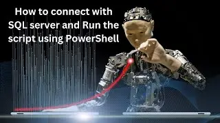 How to connect with SQL server and Run the script in PowerShell