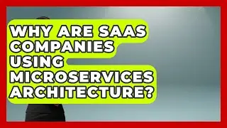 Why Are SaaS Companies Using Microservices Architecture? - The SaaS Pros Breakdown