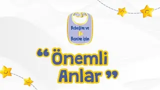 Bebeğim ve Benim İçin - Önemli Anlar