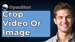 How To Crop Video Or Image OpenShot Tutorial [2026 Guide]