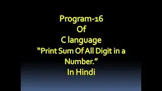 C language Program-16 Write a Program To Print Sum Of All Digit in a Number.