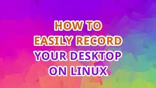 How To Easily Record Your Desktop on Linux