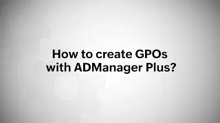 How to create GPOs with ManageEngine ADManager Plus?