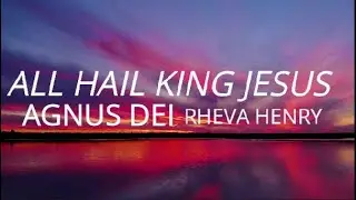 All Hail King Jesus + Agnus Dei - Rheva Henry | Moment (Lyrics)