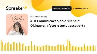 #38 Comunicação pelo silêncio: Okinawa, afetos e autodescoberta (part 2 of 4)