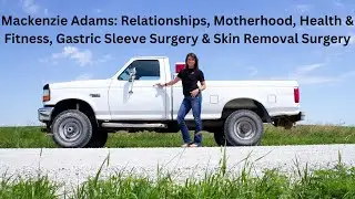 Mackenzie Adams: Relationships, Health & Fitness, Gastric Sleeve Surgery & Skin Removal Surgery.