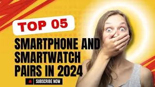 Top 5 smartphone and smartwatch pairs in 2024