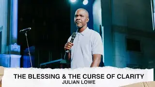The Blessing and The Curse of Clarity - Julian Lowe (04.30.23)