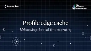 Profile Edge Cache: 89% Savings for Real-time Marketing | Real-time Data Summit 2024