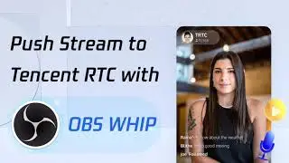 Use OBS WHIP and Tencent RTC for Live Streaming to Unlimited Viewers