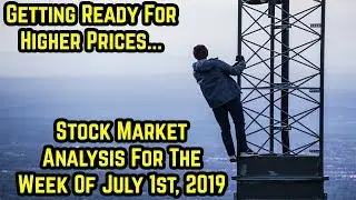 Getting Ready for Higher Prices- Stock Market Analysis for the week of July 1st, 2019