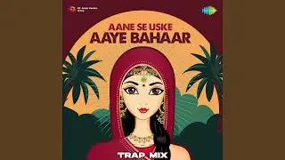 Aane Se Uske Aaye Bahaar - Trap Mix