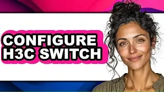 How To Configure H3C Switch (UPDATED)