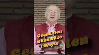Geçmişten Günümüze 1 Mayıs Kutlamaları