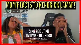 MOM REACTS to Kendrick Lamar- Sing About Me, I'm Dying of Thirst